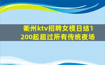衢州ktv招聘女模日结1200起超过所有传统夜场